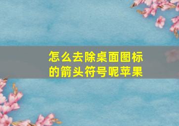 怎么去除桌面图标的箭头符号呢苹果