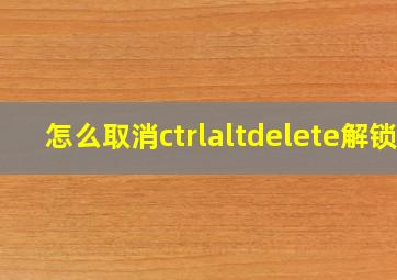 怎么取消ctrlaltdelete解锁