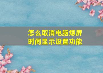 怎么取消电脑熄屏时间显示设置功能