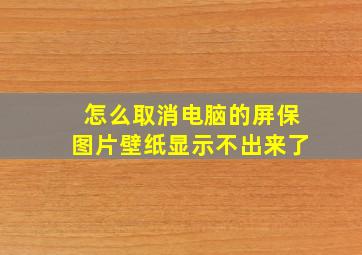 怎么取消电脑的屏保图片壁纸显示不出来了