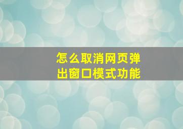 怎么取消网页弹出窗口模式功能