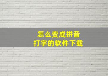 怎么变成拼音打字的软件下载