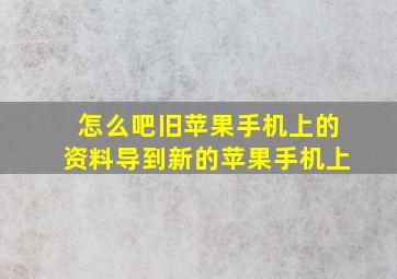 怎么吧旧苹果手机上的资料导到新的苹果手机上