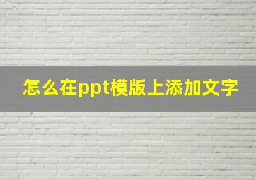 怎么在ppt模版上添加文字