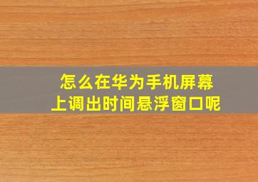 怎么在华为手机屏幕上调出时间悬浮窗口呢