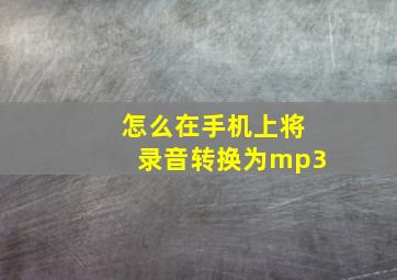 怎么在手机上将录音转换为mp3