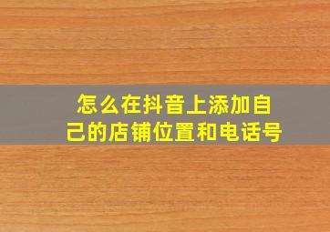 怎么在抖音上添加自己的店铺位置和电话号