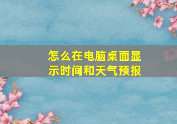 怎么在电脑桌面显示时间和天气预报