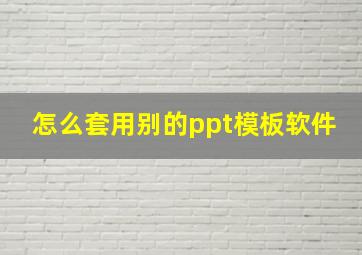 怎么套用别的ppt模板软件