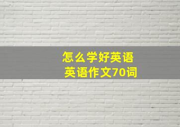 怎么学好英语英语作文70词