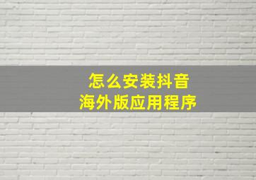 怎么安装抖音海外版应用程序