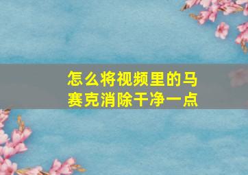 怎么将视频里的马赛克消除干净一点