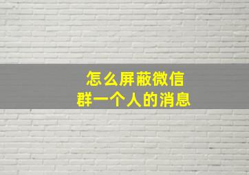 怎么屏蔽微信群一个人的消息