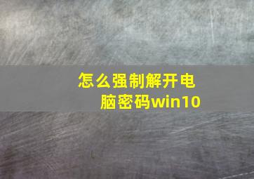 怎么强制解开电脑密码win10