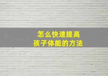 怎么快速提高孩子体能的方法