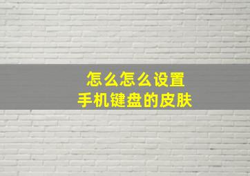 怎么怎么设置手机键盘的皮肤