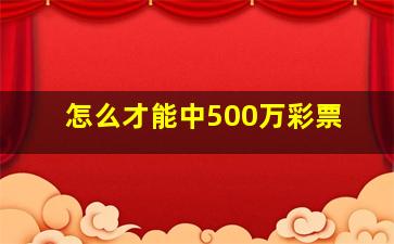 怎么才能中500万彩票