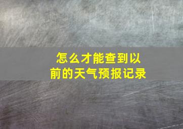 怎么才能查到以前的天气预报记录