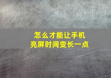 怎么才能让手机亮屏时间变长一点