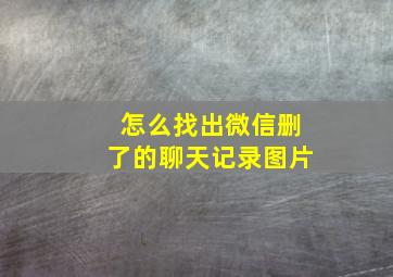 怎么找出微信删了的聊天记录图片