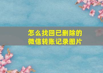 怎么找回已删除的微信转账记录图片