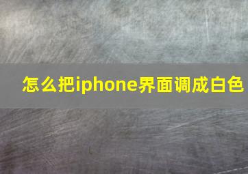 怎么把iphone界面调成白色