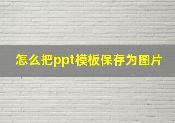 怎么把ppt模板保存为图片