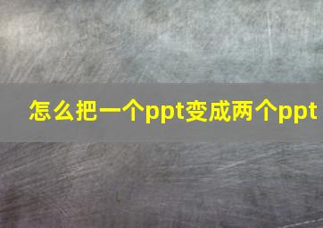 怎么把一个ppt变成两个ppt