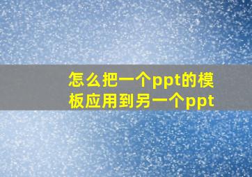 怎么把一个ppt的模板应用到另一个ppt