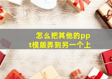 怎么把其他的ppt模版弄到另一个上