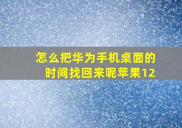 怎么把华为手机桌面的时间找回来呢苹果12