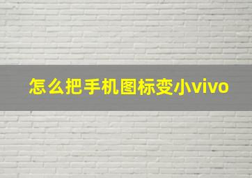 怎么把手机图标变小vivo