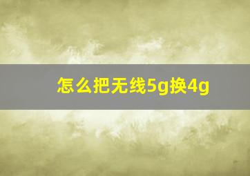 怎么把无线5g换4g