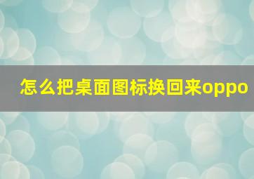 怎么把桌面图标换回来oppo