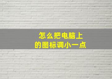 怎么把电脑上的图标调小一点