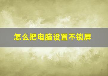 怎么把电脑设置不锁屏