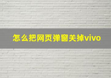 怎么把网页弹窗关掉vivo