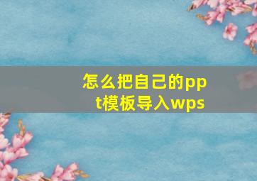 怎么把自己的ppt模板导入wps