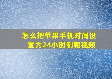 怎么把苹果手机时间设置为24小时制呢视频