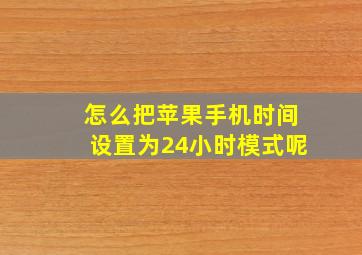 怎么把苹果手机时间设置为24小时模式呢