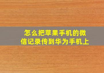 怎么把苹果手机的微信记录传到华为手机上