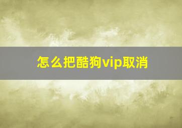 怎么把酷狗vip取消