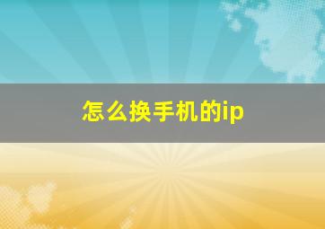 怎么换手机的ip