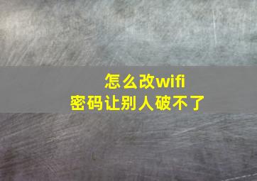 怎么改wifi密码让别人破不了