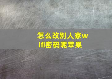 怎么改别人家wifi密码呢苹果