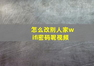 怎么改别人家wifi密码呢视频