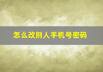 怎么改别人手机号密码