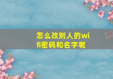 怎么改别人的wifi密码和名字呢