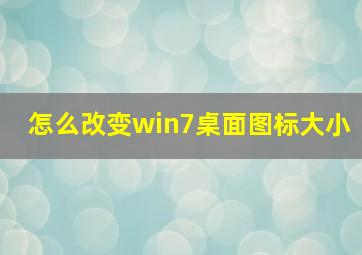 怎么改变win7桌面图标大小