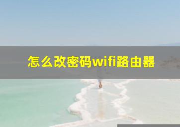 怎么改密码wifi路由器